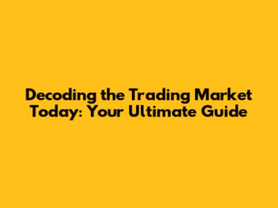 Decoding the Trading Market Today: Your Ultimate Guide