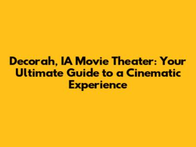 Decorah, IA Movie Theater: Your Ultimate Guide to a Cinematic Experience
