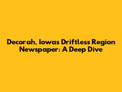 Decorah, Iowa's Driftless Region Newspaper: A Deep Dive