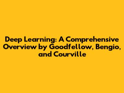 Deep Learning: A Comprehensive Overview by Goodfellow, Bengio, and Courville