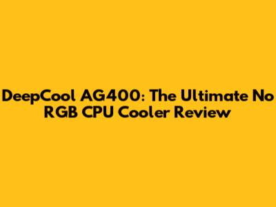 DeepCool AG400: The Ultimate No RGB CPU Cooler Review