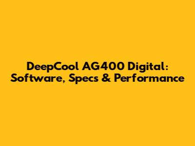 DeepCool AG400 Digital: Software, Specs & Performance