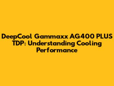 DeepCool Gammaxx AG400 PLUS TDP: Understanding Cooling Performance