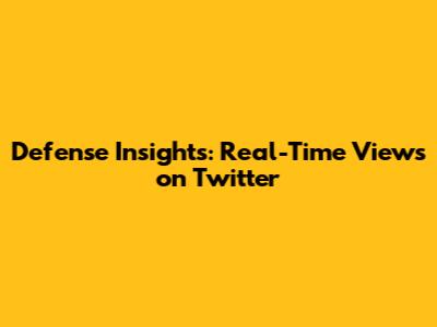 Defense Insights: Real-Time Views on Twitter