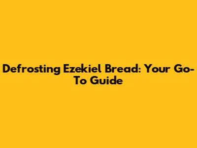 Defrosting Ezekiel Bread: Your Go-To Guide