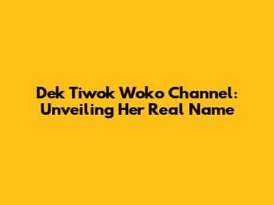 Dek Tiwok Woko Channel: Unveiling Her Real Name