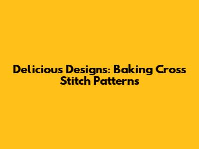 Delicious Designs: Baking Cross Stitch Patterns