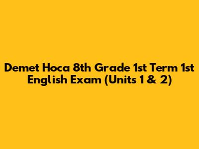 Demet Hoca 8th Grade 1st Term 1st English Exam (Units 1 & 2)