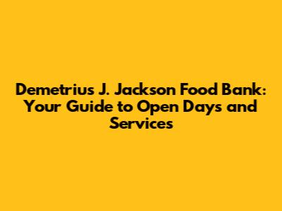 Demetrius J. Jackson Food Bank: Your Guide to Open Days and Services