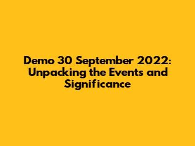 Demo 30 September 2022: Unpacking the Events and Significance