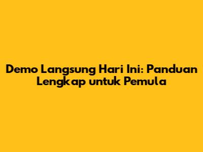 Demo Langsung Hari Ini: Panduan Lengkap untuk Pemula