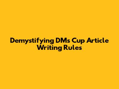 Demystifying DM's Cup Article Writing Rules
