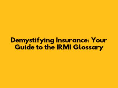 Demystifying Insurance: Your Guide to the IRMI Glossary