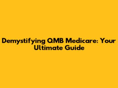 Demystifying QMB Medicare: Your Ultimate Guide