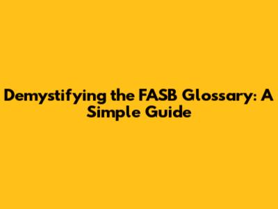 Demystifying the FASB Glossary: A Simple Guide