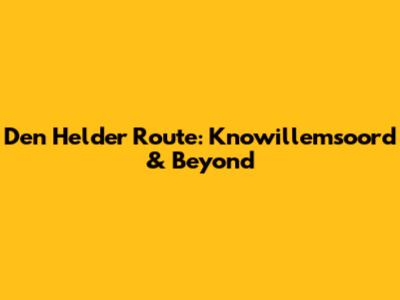 Den Helder Route: Knowillemsoord & Beyond