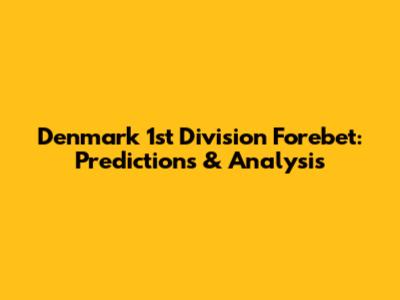 Denmark 1st Division Forebet: Predictions & Analysis