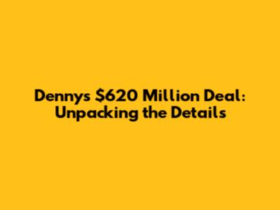 Denny's $620 Million Deal: Unpacking the Details