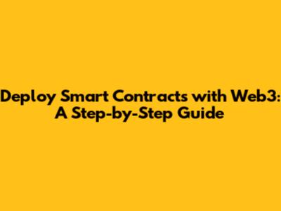 Deploy Smart Contracts with Web3: A Step-by-Step Guide