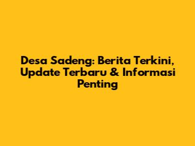 Desa Sadeng: Berita Terkini, Update Terbaru & Informasi Penting