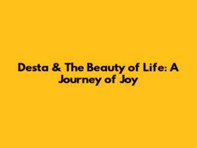 Desta & The Beauty of Life: A Journey of Joy