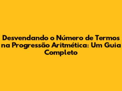 Desvendando o Número de Termos na Progressão Aritmética: Um Guia Completo