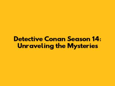 Detective Conan Season 14: Unraveling the Mysteries