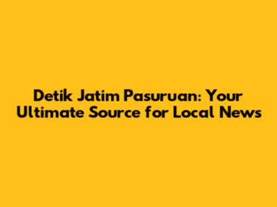Detik Jatim Pasuruan: Your Ultimate Source for Local News