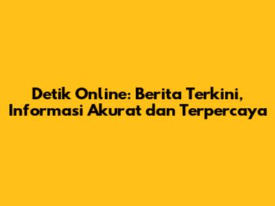 Detik Online: Berita Terkini, Informasi Akurat dan Terpercaya