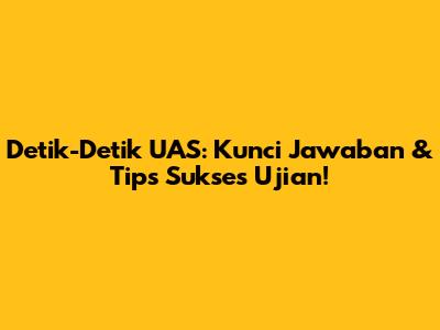Detik-Detik UAS: Kunci Jawaban & Tips Sukses Ujian!