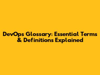 DevOps Glossary: Essential Terms & Definitions Explained