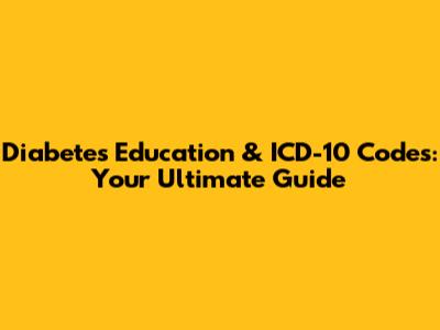 Diabetes Education & ICD-10 Codes: Your Ultimate Guide