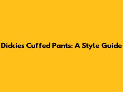 Dickies Cuffed Pants: A Style Guide