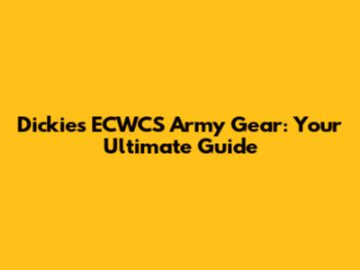 Dickies ECWCS Army Gear: Your Ultimate Guide