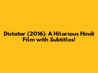 Dictator (2016): A Hilarious Hindi Film with Subtitles!