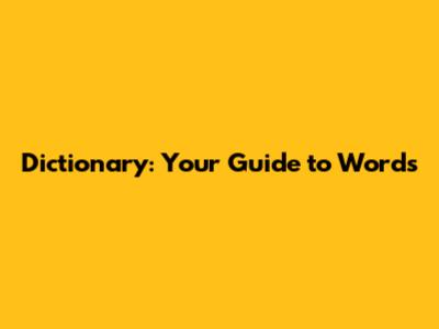 Dictionary: Your Guide to Words