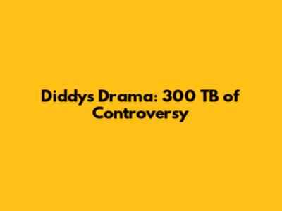 Diddy's Drama: 300 TB of Controversy