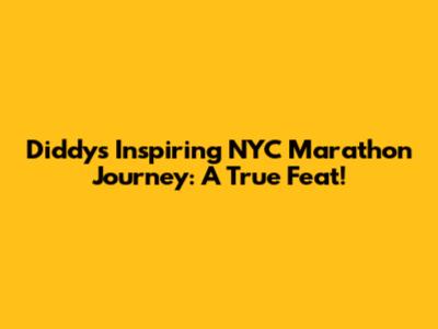 Diddy's Inspiring NYC Marathon Journey: A True Feat!