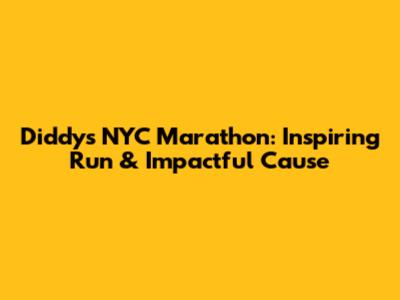 Diddy's NYC Marathon: Inspiring Run & Impactful Cause