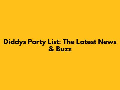 Diddy's Party List: The Latest News & Buzz