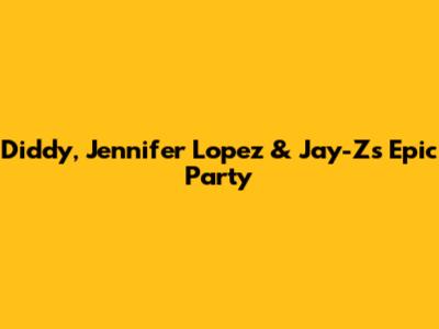 Diddy, Jennifer Lopez & Jay-Z's Epic Party