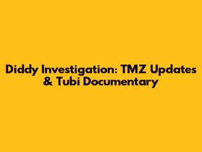 Diddy Investigation: TMZ Updates & Tubi Documentary