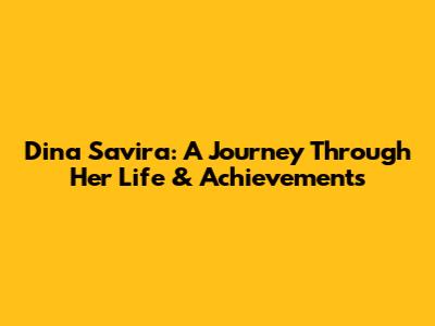 Dina Savira: A Journey Through Her Life & Achievements