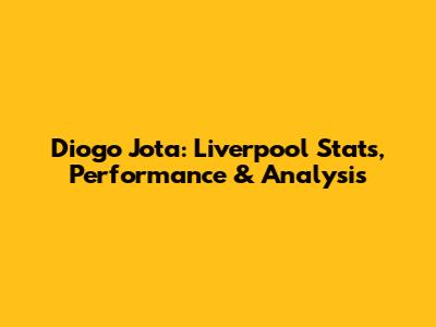 Diogo Jota: Liverpool Stats, Performance & Analysis