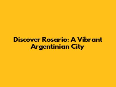 Discover Rosario: A Vibrant Argentinian City