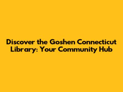Discover the Goshen Connecticut Library: Your Community Hub