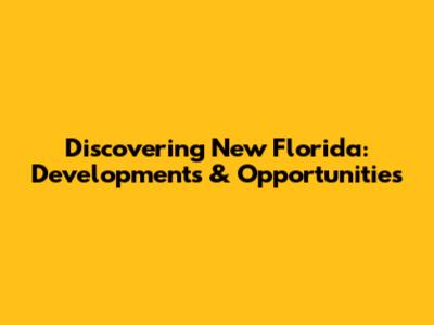Discovering New Florida: Developments & Opportunities
