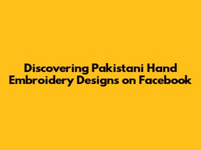 Discovering Pakistani Hand Embroidery Designs on Facebook