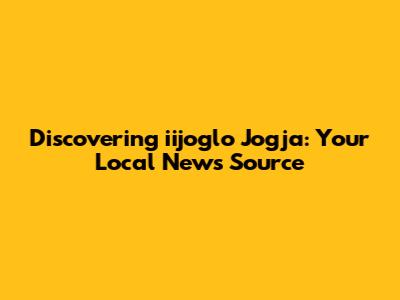 Discovering iijoglo Jogja: Your Local News Source