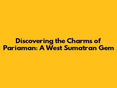 Discovering the Charms of Pariaman: A West Sumatran Gem